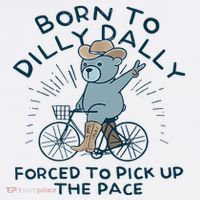 Bear Born To Dilly Dally Forced To Pick Up The Pace Sweatshirt