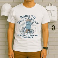 Bear Born To Dilly Dally Forced To Pick Up The Pace T-Shirt
