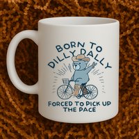 Bear Born To Dilly Dally Forced To Pick Up The Pace Mug