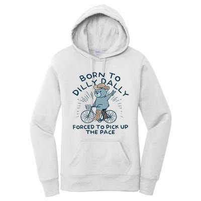 Bear Born To Dilly Dally Forced To Pick Up The Pace Women's Pullover Hoodie