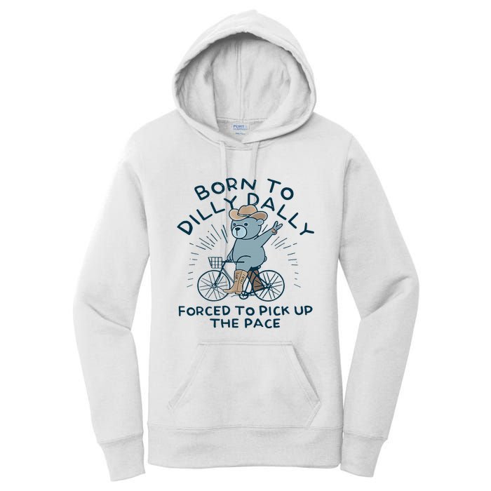 Bear Born To Dilly Dally Forced To Pick Up The Pace Women's Pullover Hoodie