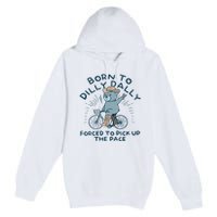Bear Born To Dilly Dally Forced To Pick Up The Pace Premium Pullover Hoodie