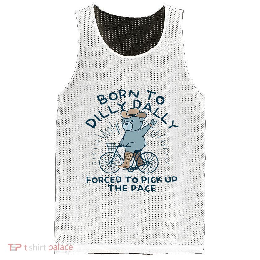 Bear Born To Dilly Dally Forced To Pick Up The Pace Mesh Reversible Basketball Jersey Tank