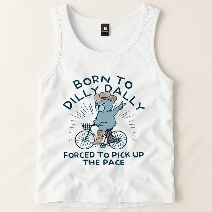 Bear Born To Dilly Dally Forced To Pick Up The Pace Tank Top