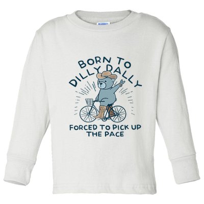 Bear Born To Dilly Dally Forced To Pick Up The Pace Toddler Long Sleeve Shirt