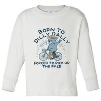 Bear Born To Dilly Dally Forced To Pick Up The Pace Toddler Long Sleeve Shirt