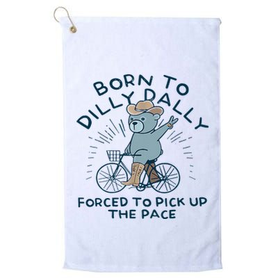 Bear Born To Dilly Dally Forced To Pick Up The Pace Golf Towel