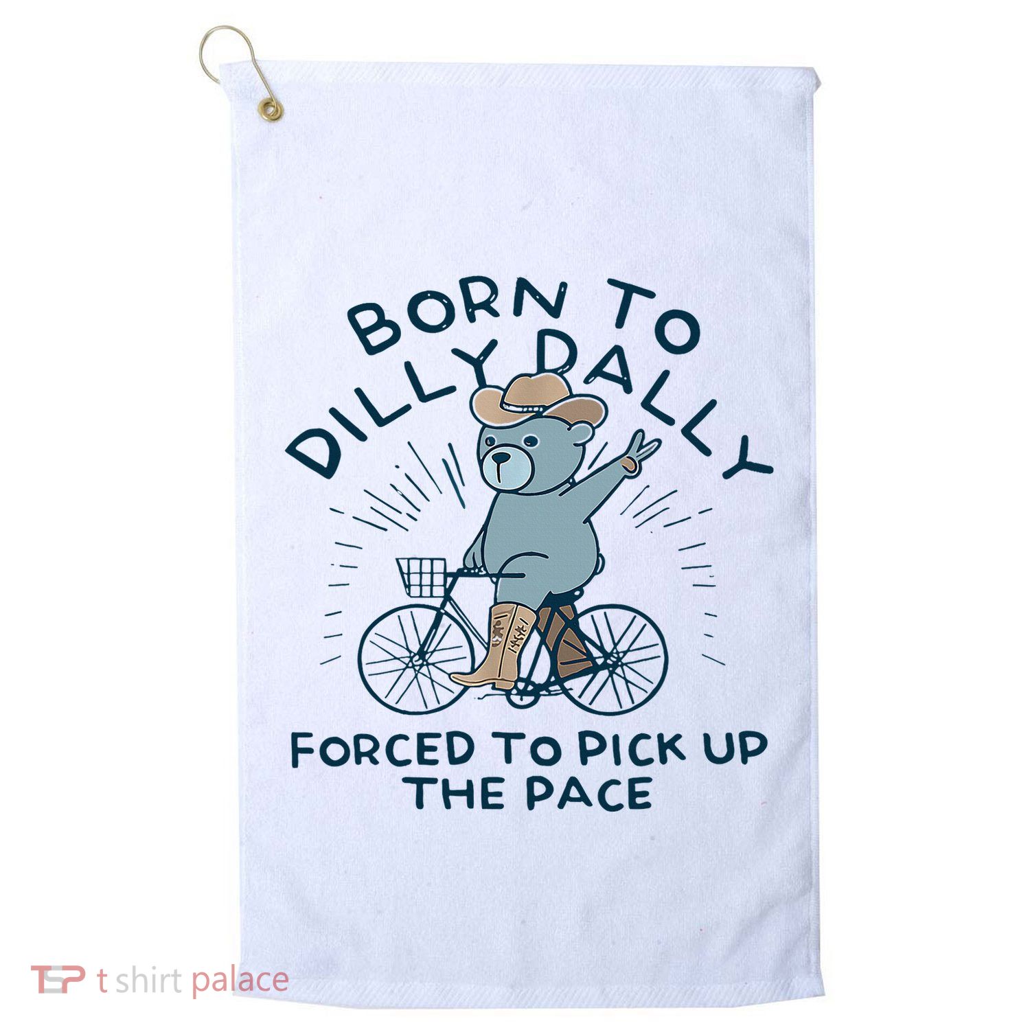 Bear Born To Dilly Dally Forced To Pick Up The Pace Golf Towel