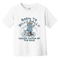 Bear Born To Dilly Dally Forced To Pick Up The Pace Toddler T-Shirt