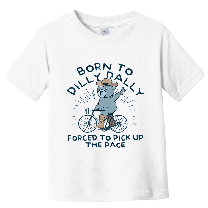 Bear Born To Dilly Dally Forced To Pick Up The Pace Toddler T-Shirt