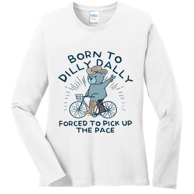 Bear Born To Dilly Dally Forced To Pick Up The Pace Ladies Long Sleeve Shirt