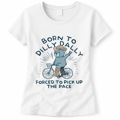 Bear Born To Dilly Dally Forced To Pick Up The Pace Womens T-Shirt