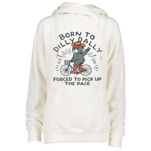 Bear Born To Dilly Dally Forced To Pick Up The Pace Womens Funnel Neck Pullover Hood