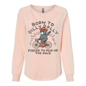 Bear Born To Dilly Dally Forced To Pick Up The Pace Womens California Wash Sweatshirt