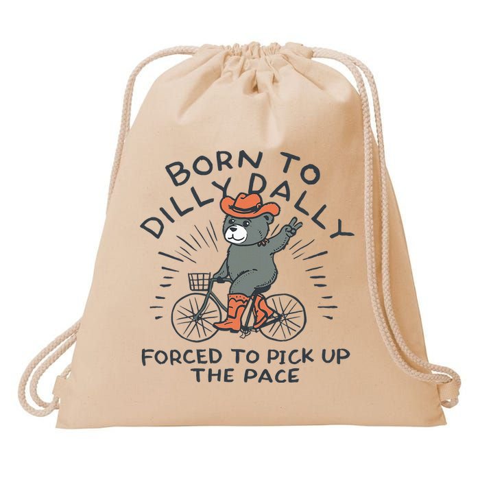 Bear Born To Dilly Dally Forced To Pick Up The Pace Drawstring Bag