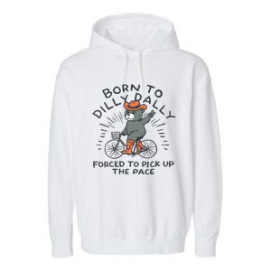 Bear Born To Dilly Dally Forced To Pick Up The Pace Garment-Dyed Fleece Hoodie