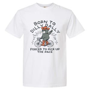 Bear Born To Dilly Dally Forced To Pick Up The Pace Garment-Dyed Heavyweight T-Shirt