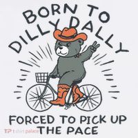 Bear Born To Dilly Dally Forced To Pick Up The Pace High Crown Mesh Back Trucker Hat