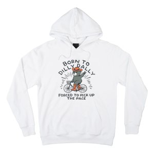 Bear Born To Dilly Dally Forced To Pick Up The Pace Hoodie