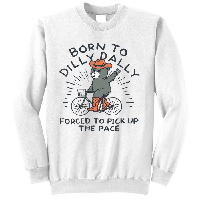 Bear Born To Dilly Dally Forced To Pick Up The Pace Sweatshirt