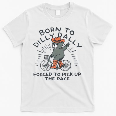 Bear Born To Dilly Dally Forced To Pick Up The Pace T-Shirt