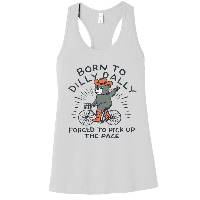 Bear Born To Dilly Dally Forced To Pick Up The Pace Women's Racerback Tank