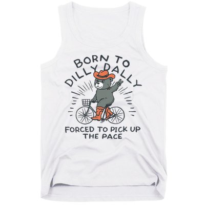Bear Born To Dilly Dally Forced To Pick Up The Pace Tank Top