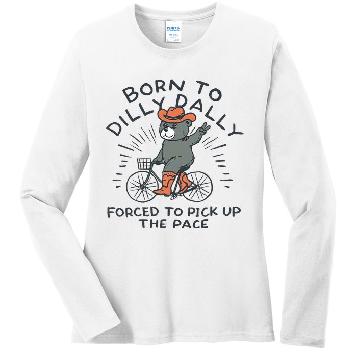 Bear Born To Dilly Dally Forced To Pick Up The Pace Ladies Long Sleeve Shirt