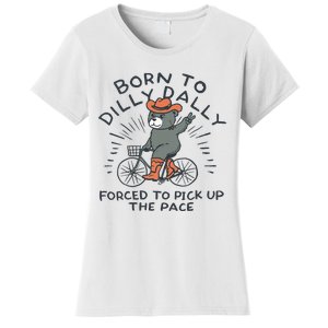 Bear Born To Dilly Dally Forced To Pick Up The Pace Women's T-Shirt