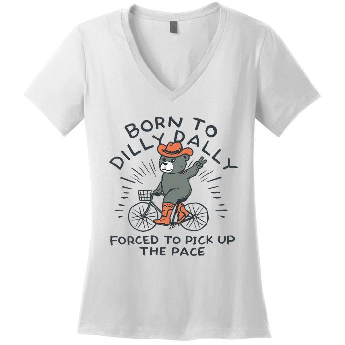 Bear Born To Dilly Dally Forced To Pick Up The Pace Women's V-Neck T-Shirt