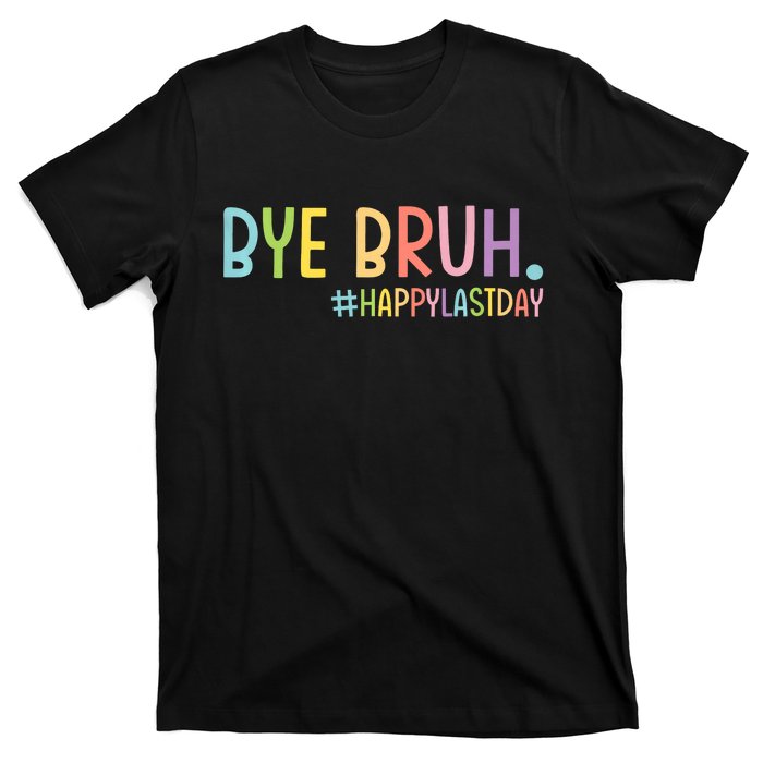 Bye Bruh Teacher Happy Last Day Of School Hello Summer Funny T-Shirt