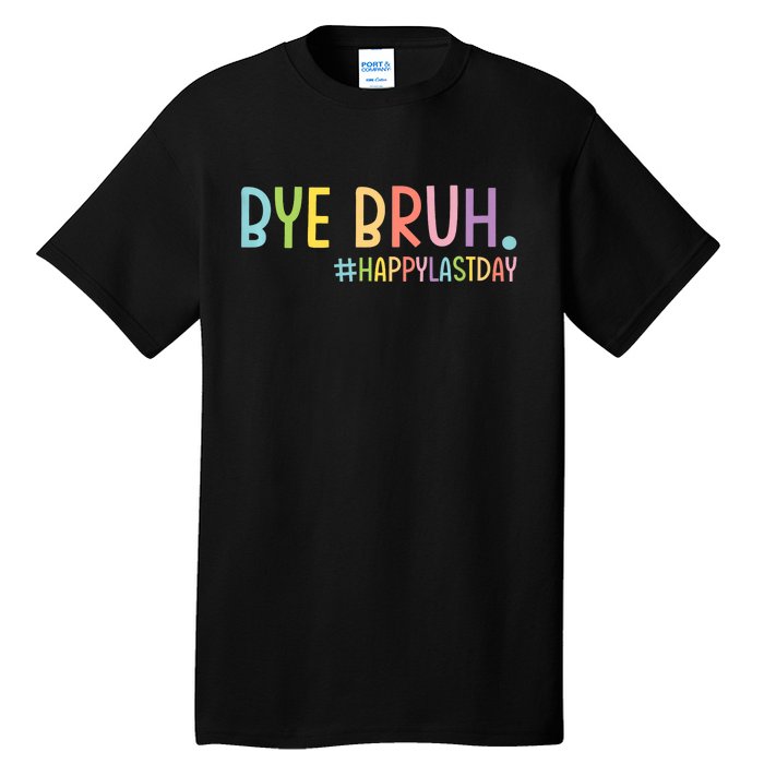 Bye Bruh Teacher Happy Last Day Of School Hello Summer Funny Tall T-Shirt