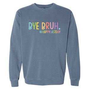 Bye Bruh Teacher Happy Last Day Of School Hello Summer Funny Garment-Dyed Sweatshirt