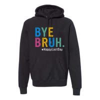 Bye Bruh Teacher Happy Last Day Of School Teacher Student Design Premium Hoodie