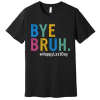 Bye Bruh Teacher Happy Last Day Of School Teacher Student Design Premium T-Shirt