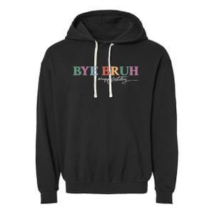 Bye Bruh Teacher Happy Last Day Of School Hello Summer Funny Garment-Dyed Fleece Hoodie