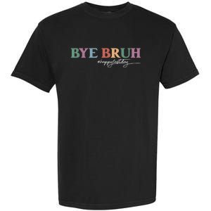 Bye Bruh Teacher Happy Last Day Of School Hello Summer Funny Garment-Dyed Heavyweight T-Shirt