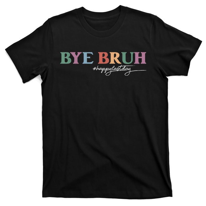 Bye Bruh Teacher Happy Last Day Of School Hello Summer Funny T-Shirt