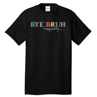 Bye Bruh Teacher Happy Last Day Of School Hello Summer Funny Tall T-Shirt