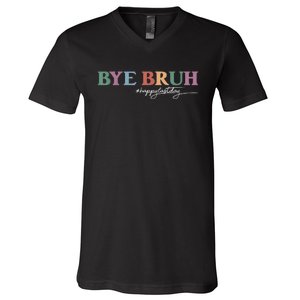 Bye Bruh Teacher Happy Last Day Of School Hello Summer Funny V-Neck T-Shirt