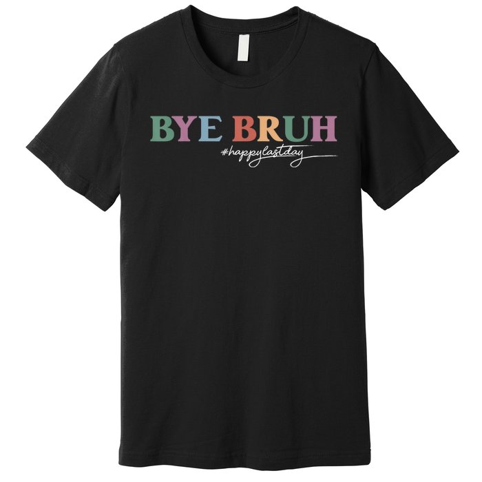 Bye Bruh Teacher Happy Last Day Of School Hello Summer Funny Premium T-Shirt