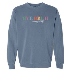 Bye Bruh Teacher Happy Last Day Of School Hello Summer Funny Garment-Dyed Sweatshirt