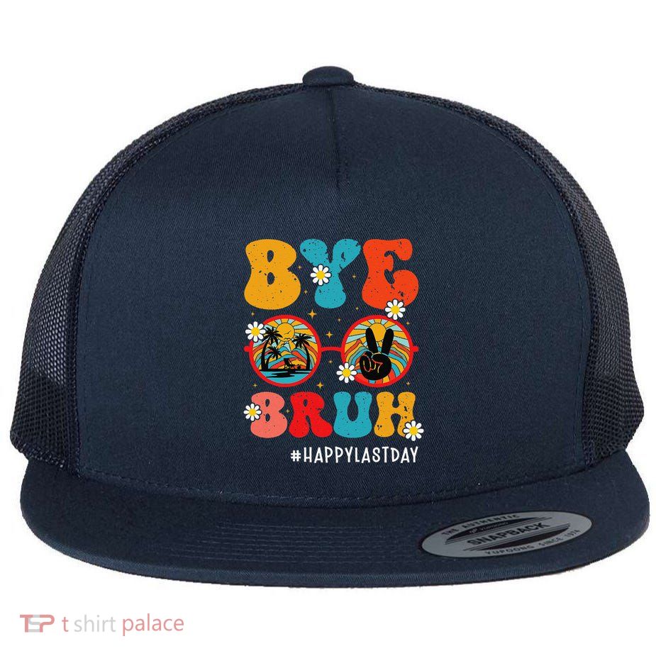 Bye Bruh Teacher Happy Last Day Of School Hello Summer Funny Flat Bill Trucker Hat