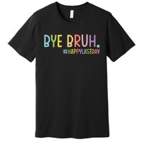 Bye Bruh Teacher Happy Last Day Of School Hello Summer Funny Premium T-Shirt