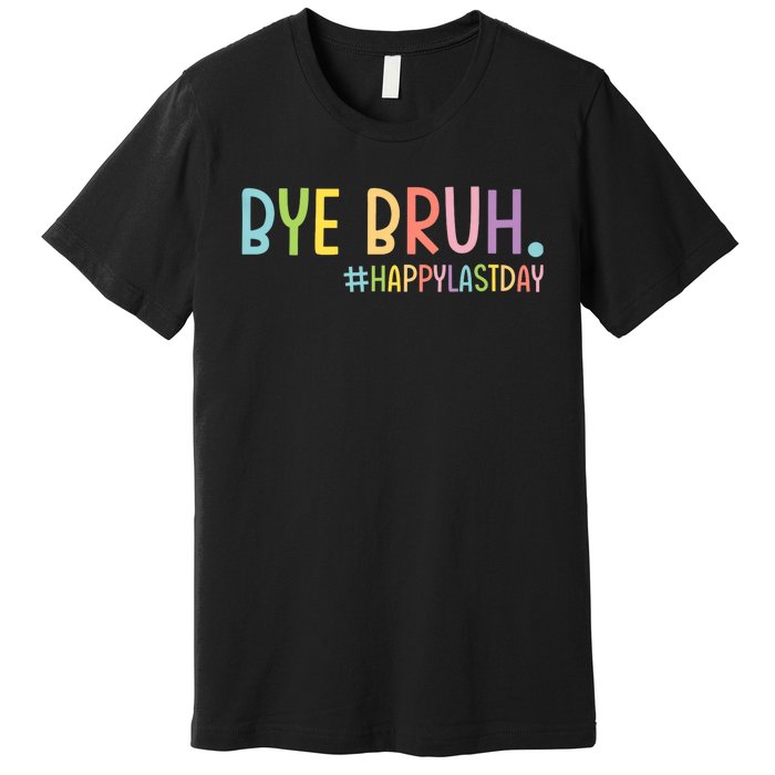 Bye Bruh Teacher Happy Last Day Of School Hello Summer Funny Premium T-Shirt