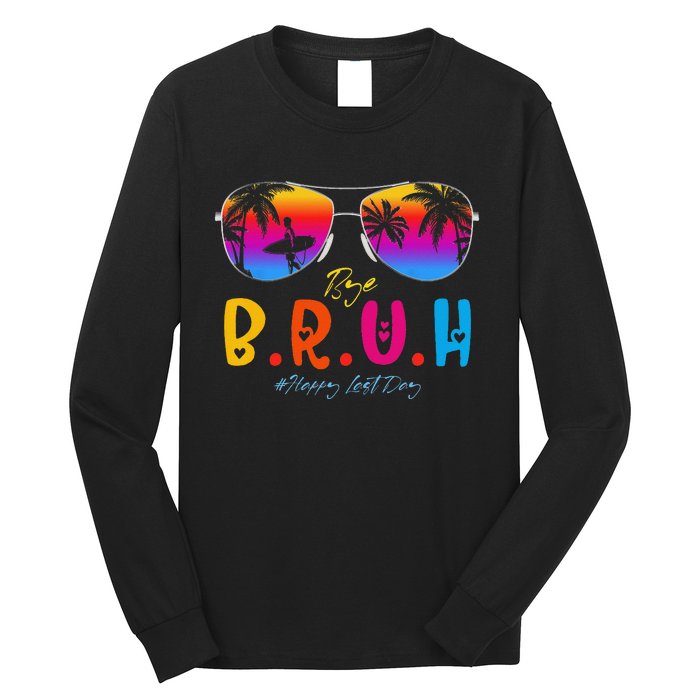 Bye Bruh Teacher Happy Last Day Of School Hello Summer Long Sleeve Shirt