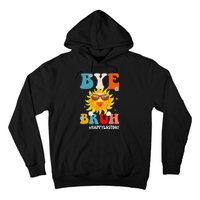 Bye Bruh Teacher Happy Last Day of School Hello Summer Funny Hoodie