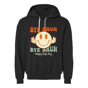 Bye Bruh Teacher Happy Last Day of School Hello Summer Garment-Dyed Fleece Hoodie