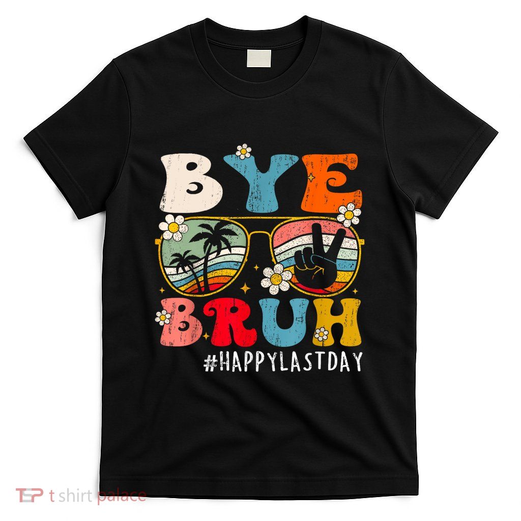 Bye Bruh Teacher Happy Last Day Of School Hello Summer Funny T-Shirt