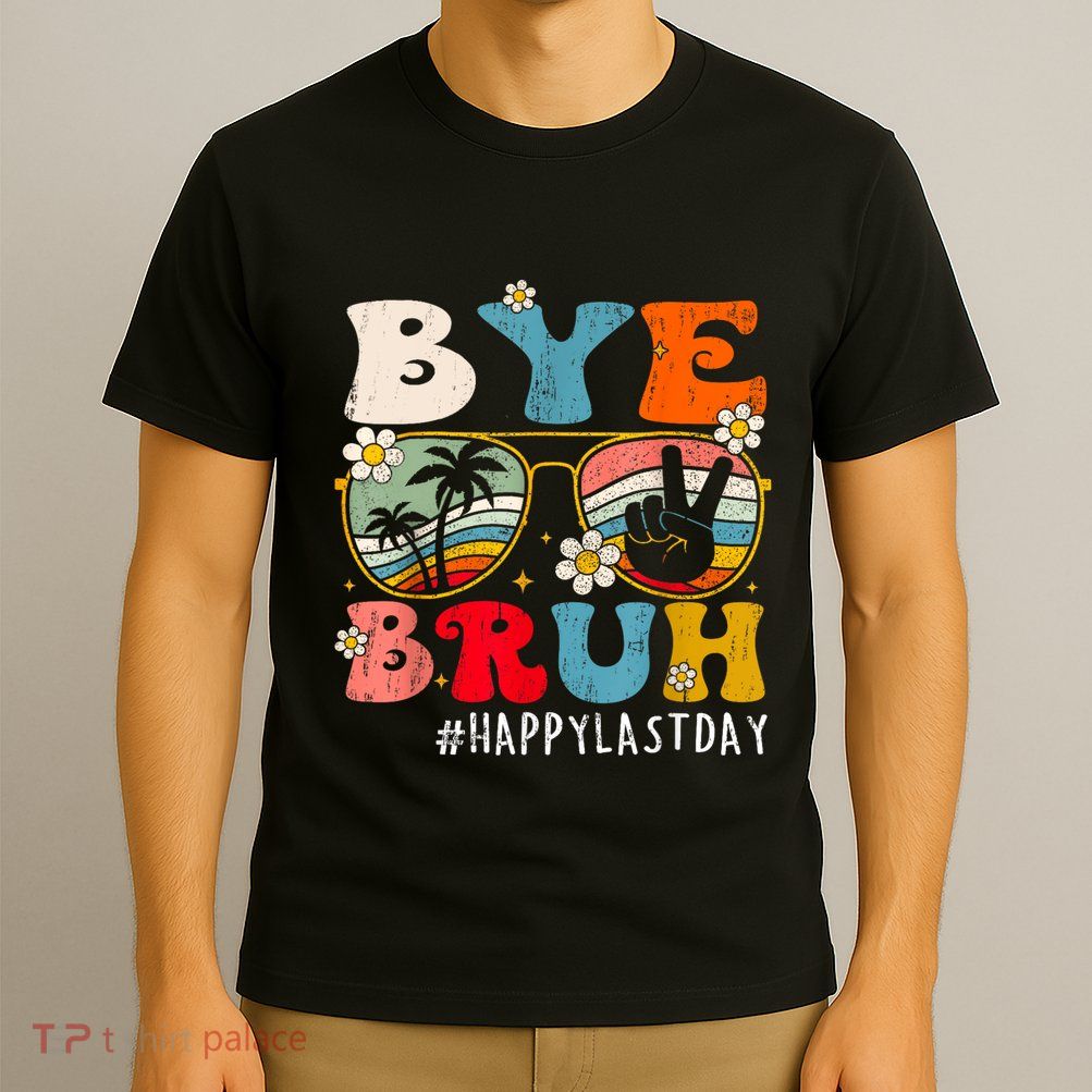 Bye Bruh Teacher Happy Last Day Of School Hello Summer Funny T-Shirt